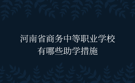 河南省商務中等職業(yè)學校有哪些助學措施