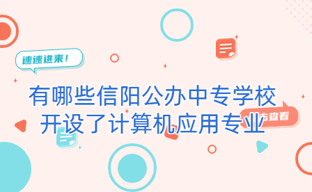 開設(shè)了計(jì)算機(jī)應(yīng)用專業(yè)信陽(yáng)公辦中專學(xué)校