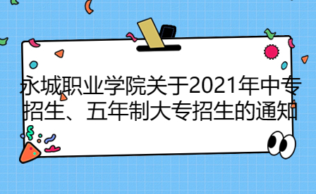永城職業(yè)學(xué)院關(guān)于2021年中專招生、五年制大專招生的通知
