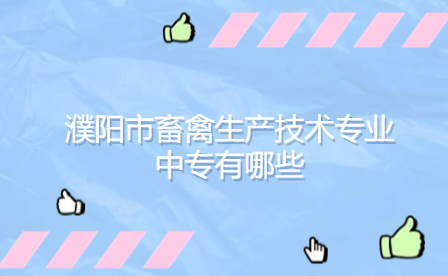 濮陽市畜禽生產(chǎn)技術(shù)專業(yè)中專