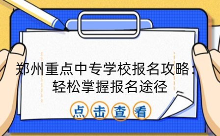 鄭州重點(diǎn)中專學(xué)校報(bào)名攻略：輕松掌握報(bào)名途徑